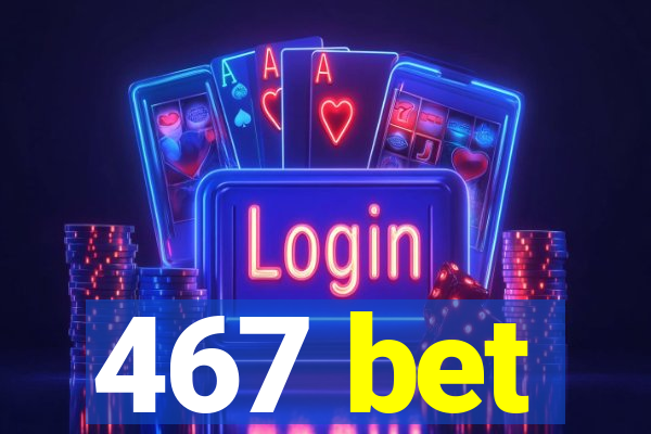 467 bet